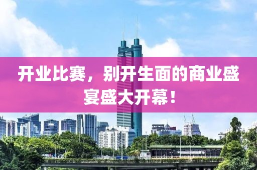開業(yè)比賽，別開生面的商業(yè)盛宴盛大開幕！
