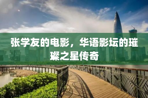 張學(xué)友的電影，華語(yǔ)影壇的璀璨之星傳奇