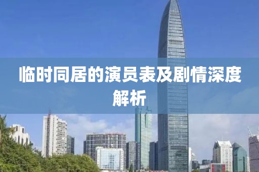 臨時同居的演員表及劇情深度解析