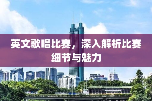 英文歌唱比賽，深入解析比賽細節(jié)與魅力