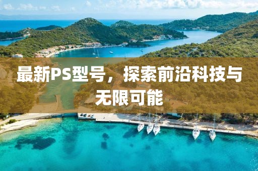最新PS型號(hào)，探索前沿科技與無限可能