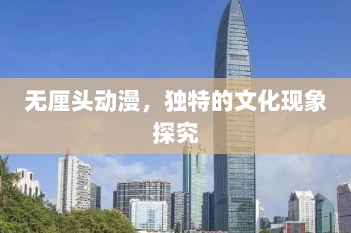 無厘頭動(dòng)漫，獨(dú)特的文化現(xiàn)象探究