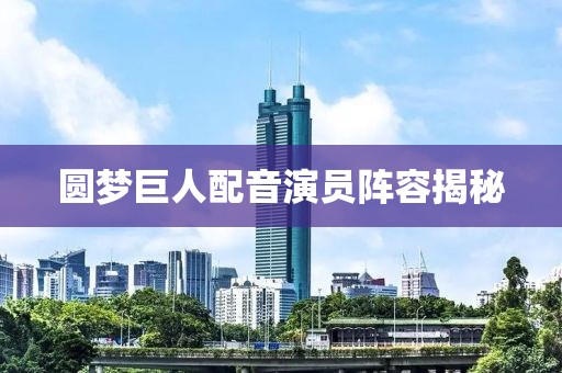 圓夢巨人配音演員陣容揭秘