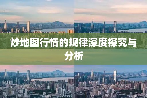 炒地圖行情的規(guī)律深度探究與分析