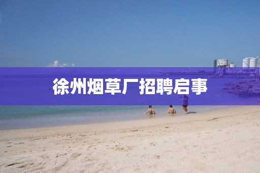 徐州煙草廠招聘啟事