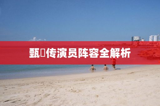 甄嬛傳演員陣容全解析