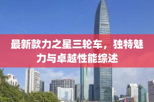 最新款力之星三輪車，獨特魅力與卓越性能綜述