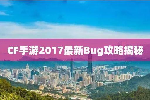 CF手游2017最新Bug攻略揭秘