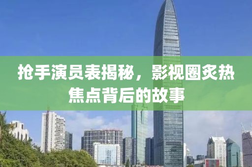 搶手演員表揭秘，影視圈炙熱焦點(diǎn)背后的故事