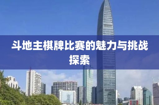 斗地主棋牌比賽的魅力與挑戰(zhàn)探索