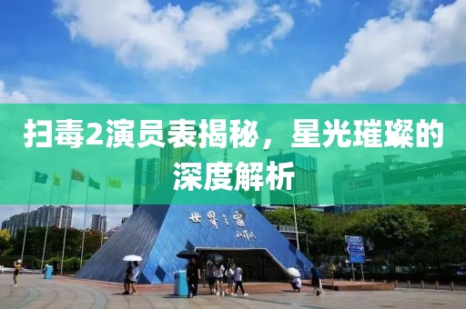 掃毒2演員表揭秘，星光璀璨的深度解析
