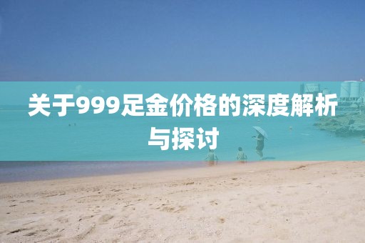 關(guān)于999足金價(jià)格的深度解析與探討