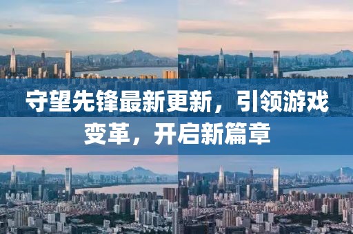 守望先鋒最新更新，引領(lǐng)游戲變革，開啟新篇章