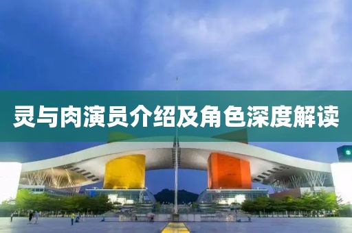 靈與肉演員介紹及角色深度解讀