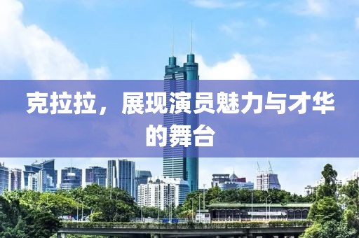 克拉拉，展現(xiàn)演員魅力與才華的舞臺