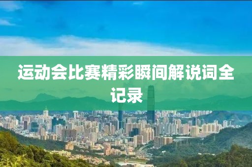 運(yùn)動會比賽精彩瞬間解說詞全記錄