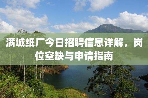 滿城紙廠今日招聘信息詳解，崗位空缺與申請(qǐng)指南