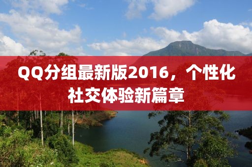 QQ分組最新版2016，個(gè)性化社交體驗(yàn)新篇章
