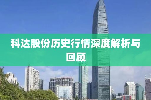 科達(dá)股份歷史行情深度解析與回顧