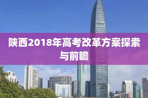 陜西2018年高考改革方案探索與前瞻