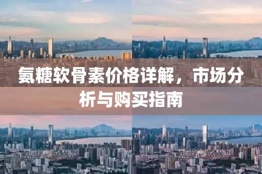 氨糖軟骨素價格詳解，市場分析與購買指南