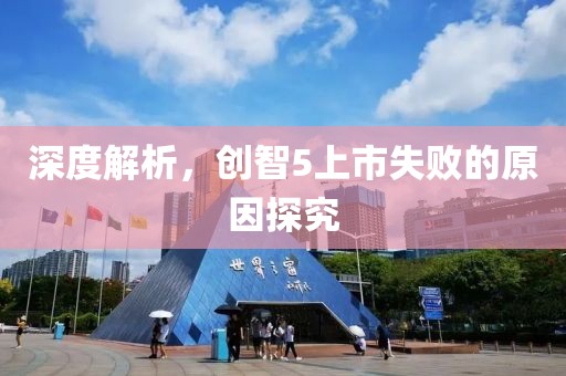深度解析，創(chuàng)智5上市失敗的原因探究