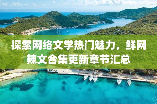 探索網(wǎng)絡(luò)文學(xué)熱門魅力，鮮網(wǎng)辣文合集更新章節(jié)匯總