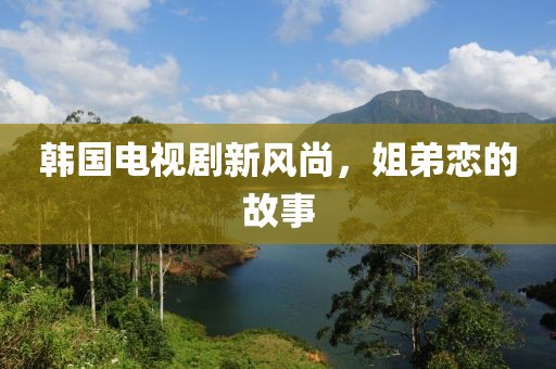 韓國電視劇新風(fēng)尚，姐弟戀的故事