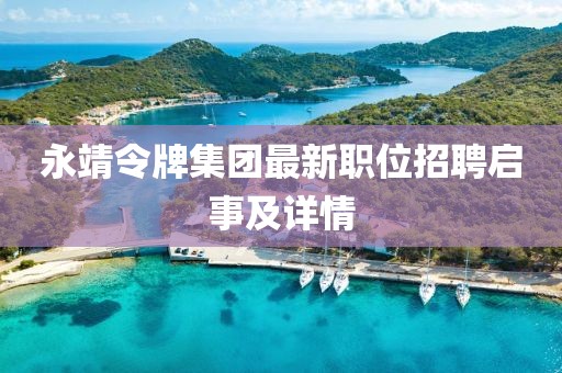 永靖令牌集團(tuán)最新職位招聘啟事及詳情