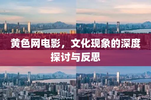 黃色網(wǎng)電影，文化現(xiàn)象的深度探討與反思