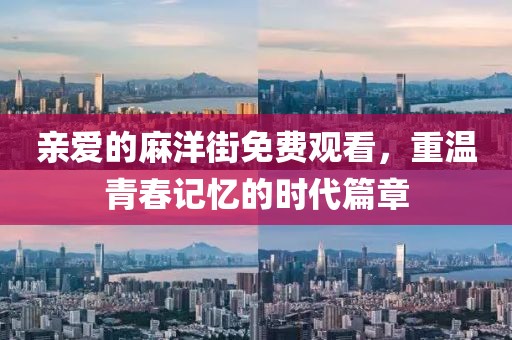親愛(ài)的麻洋街免費(fèi)觀看，重溫青春記憶的時(shí)代篇章