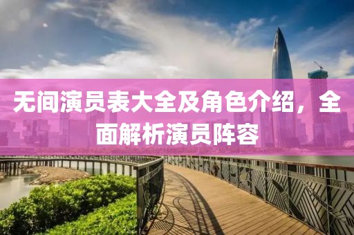 無(wú)間演員表大全及角色介紹，全面解析演員陣容