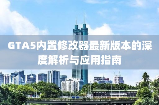GTA5內(nèi)置修改器最新版本的深度解析與應用指南