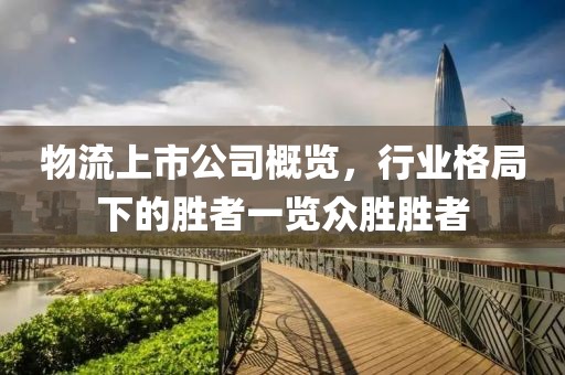 物流上市公司概覽，行業(yè)格局下的勝者一覽眾勝勝者