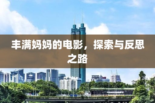 豐滿(mǎn)媽媽的電影，探索與反思之路