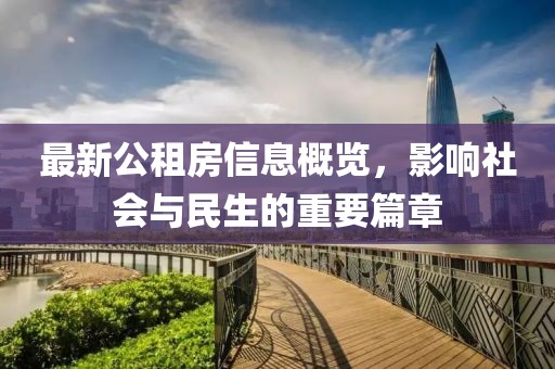 最新公租房信息概覽，影響社會(huì)與民生的重要篇章