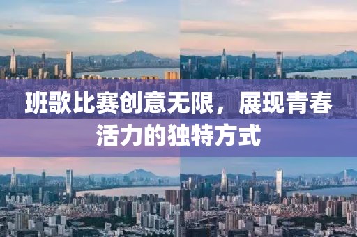 班歌比賽創(chuàng)意無限，展現(xiàn)青春活力的獨特方式