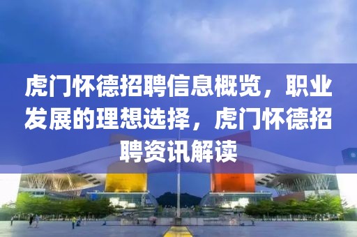 虎門懷德招聘信息概覽，職業(yè)發(fā)展的理想選擇，虎門懷德招聘資訊解讀