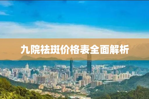 九院祛斑價格表全面解析