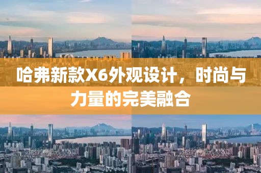 哈弗新款X6外觀設(shè)計，時尚與力量的完美融合