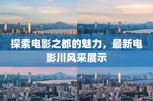 探索電影之都的魅力，最新電影川風采展示