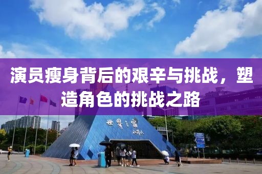 演員瘦身背后的艱辛與挑戰(zhàn)，塑造角色的挑戰(zhàn)之路