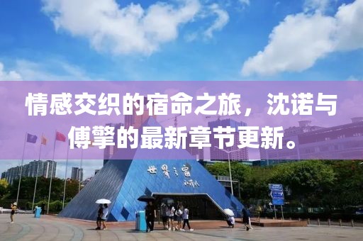 情感交織的宿命之旅，沈諾與傅擎的最新章節(jié)更新。
