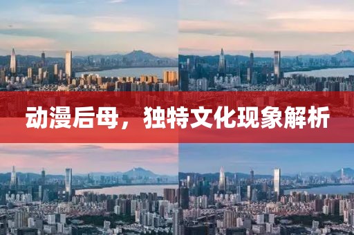 動漫后母，獨特文化現(xiàn)象解析