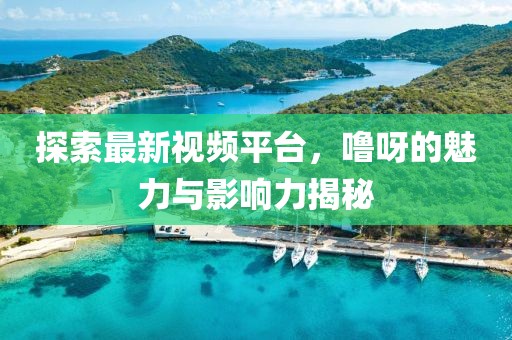 探索最新視頻平臺，嚕呀的魅力與影響力揭秘