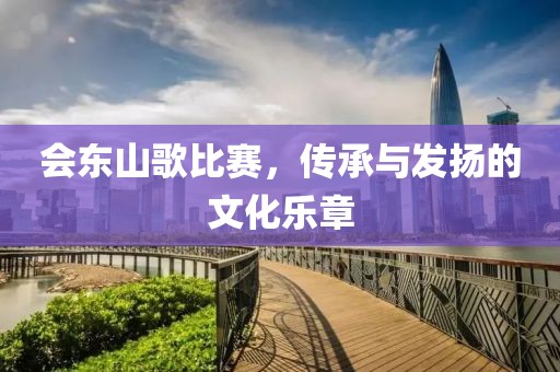 會(huì)東山歌比賽，傳承與發(fā)揚(yáng)的文化樂章