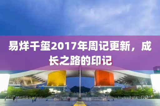 易烊千璽2017年周記更新，成長(zhǎng)之路的印記