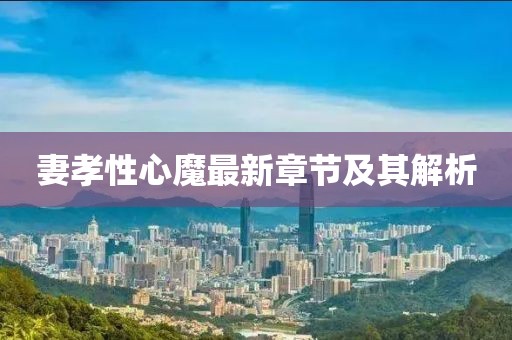 妻孝性心魔最新章節(jié)及其解析
