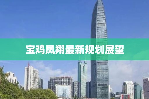 寶雞鳳翔最新規(guī)劃展望