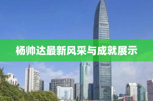 楊帥達(dá)最新風(fēng)采與成就展示